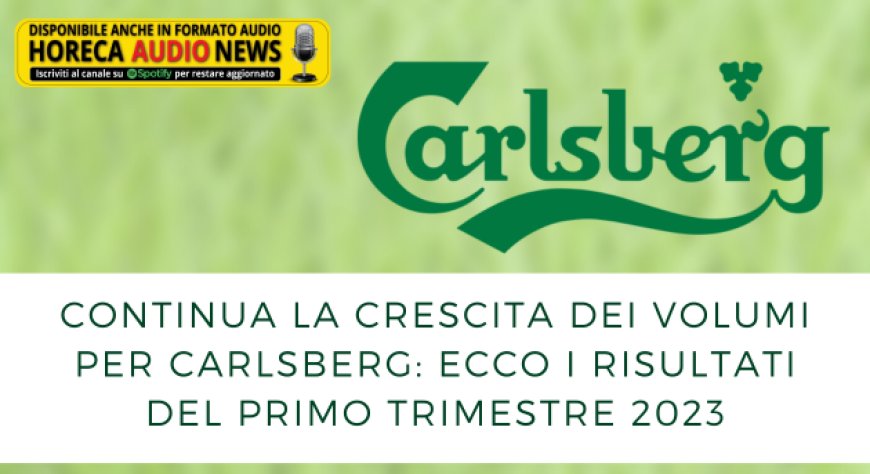 Continua la crescita dei volumi per Carlsberg: ecco i risultati del primo trimestre 2023