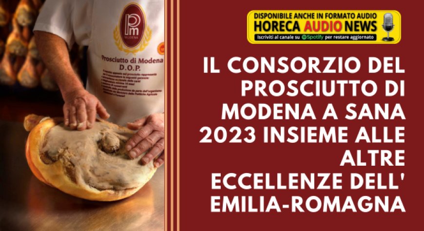 Il Consorzio del Prosciutto di Modena a Sana 2023 insieme alle altre eccellenze dell'Emilia-Romagna