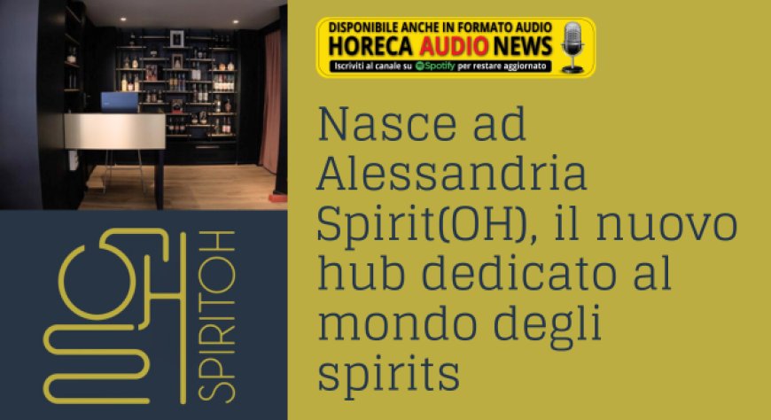 Nasce ad Alessandria Spirit(OH), il nuovo hub dedicato al mondo degli spirits