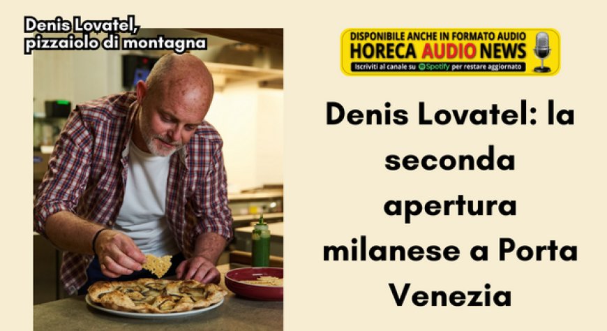 Denis Lovatel: la seconda apertura milanese a Porta Venezia