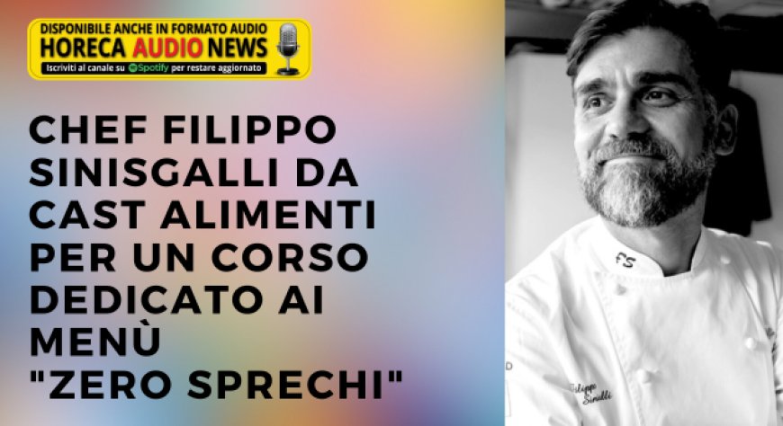 Chef Filippo Sinisgalli da Cast Alimenti per un corso dedicato ai menù "zero sprechi"