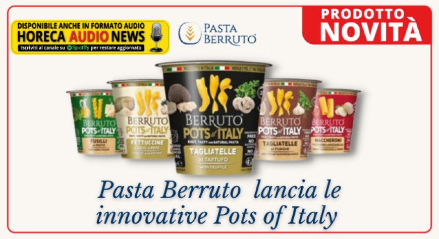Pasta Berruto  lancia le innovative Pots of Italy