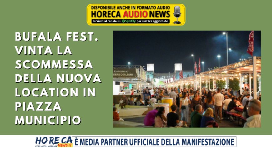 Bufala Fest. Vinta la scommessa della nuova location in Piazza Municipio