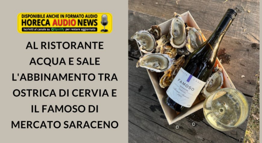 Al ristorante Acqua e Sale l'abbinamento tra ostrica di Cervia e il Famoso di Mercato Saraceno