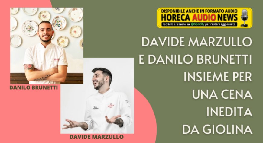 Davide Marzullo e Danilo Brunetti  insieme per una cena inedita da Giolina