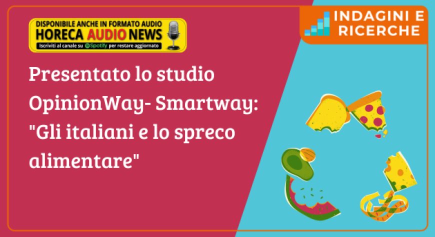 Presentato lo studio OpinionWay-Smartway: "Gli italiani e lo spreco alimentare"