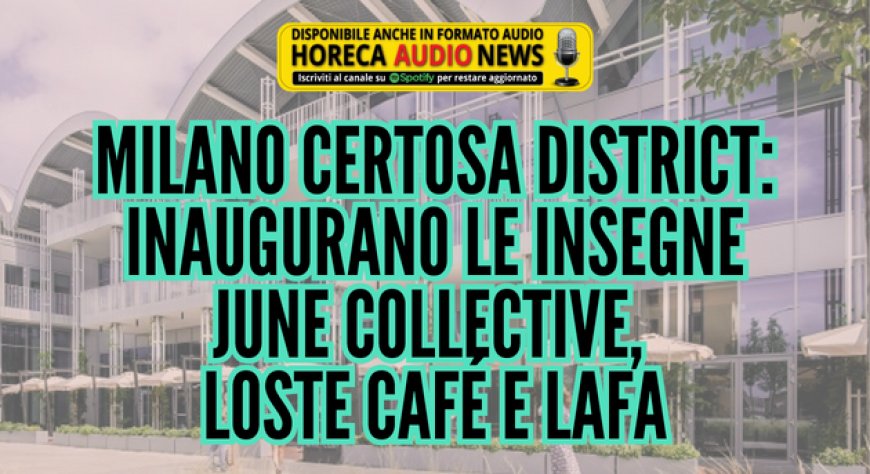 Milano Certosa District: inaugurano le insegne June Collective, Loste Café e Lafa