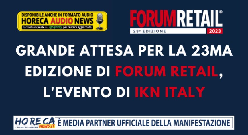 Grande attesa per la 23ma edizione di Forum Retail, l'evento di IKN Italy