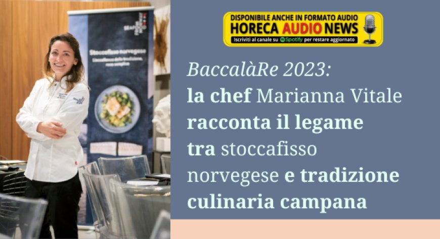BaccalàRe 2023: la chef Marianna Vitale racconta il legame tra stoccafisso norvegese e tradizione culinaria campana