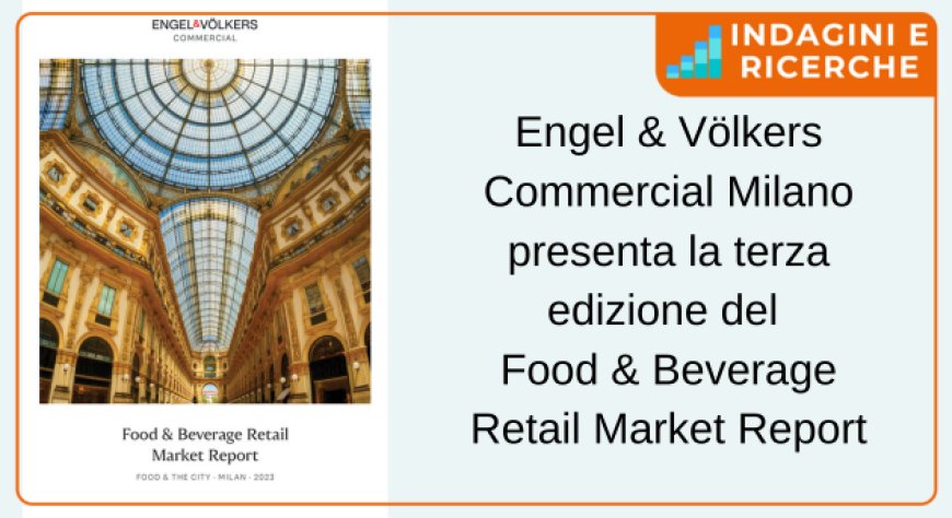 Engel & Völkers Commercial Milano presenta la terza edizione del Food & Beverage Retail Market Report