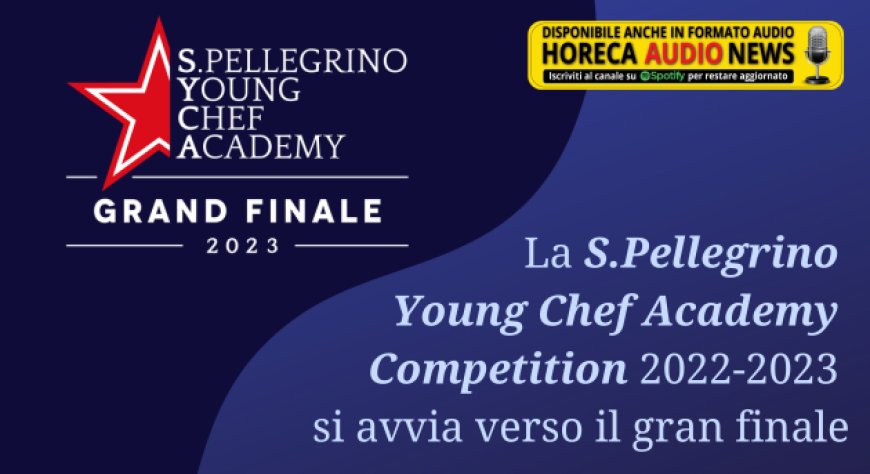 La S.Pellegrino Young Chef Academy Competition 2022-2023 si avvia verso il gran finale