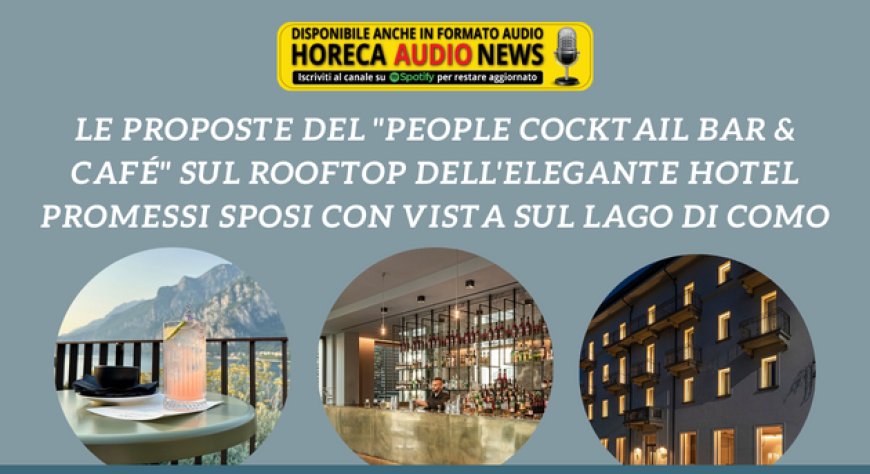 Le proposte del "People Cocktail Bar & Café" sul rooftop dell'elegante Hotel Promessi Sposi con vista sul Lago di Como