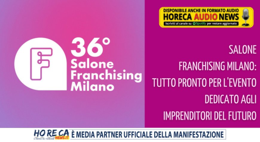 Salone Franchising Milano: tutto pronto per l'evento dedicato agli imprenditori del futuro