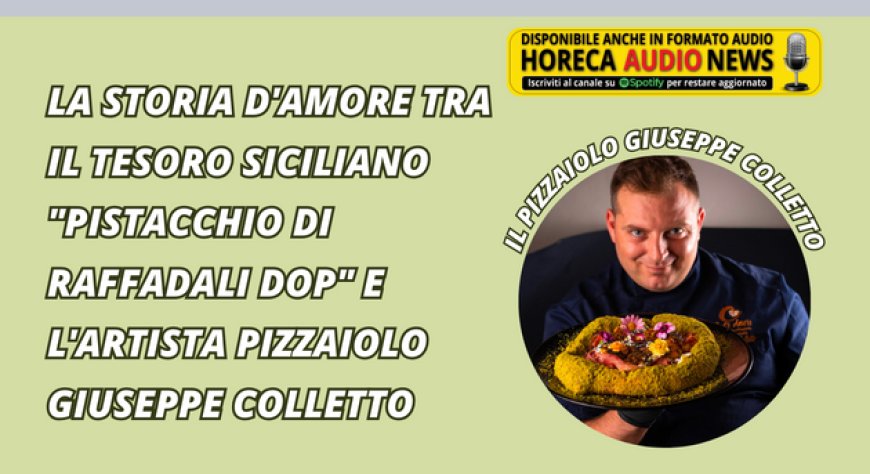 La storia d'amore tra il tesoro siciliano "Pistacchio di Raffadali DOP" e l'artista pizzaiolo Giuseppe Colletto