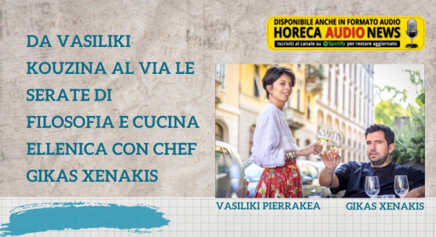 Da Vasiliki Kouzina al via le serate di filosofia e cucina ellenica con chef Gikas Xenakis