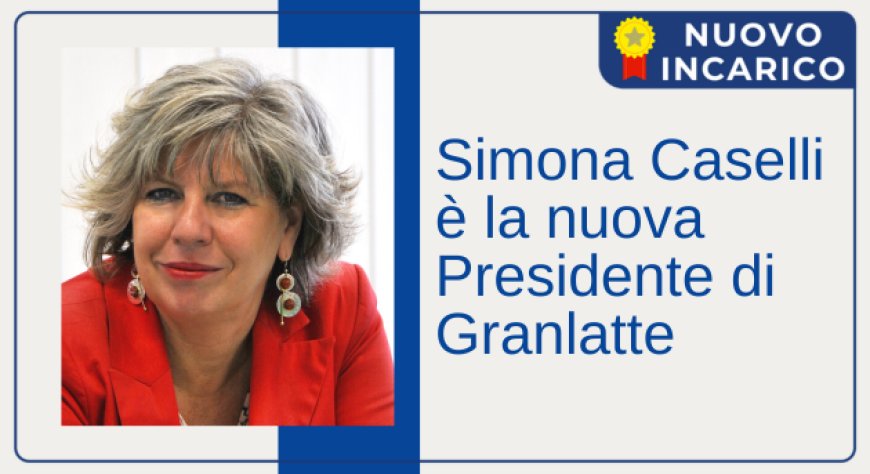 Simona Caselli è la nuova Presidente di Granlatte