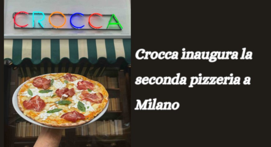 Crocca inaugura la seconda pizzeria a Milano