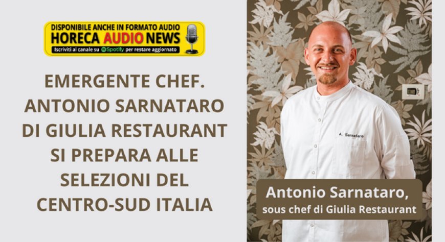 Emergente Chef. Antonio Sarnataro di Giulia Restaurant si prepara alle selezioni del Centro-Sud Italia