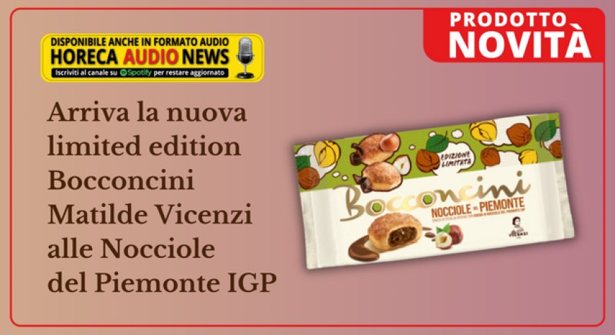 Arriva la nuova limited edition Bocconcini Matilde Vicenzi alle Nocciole del Piemonte IGP