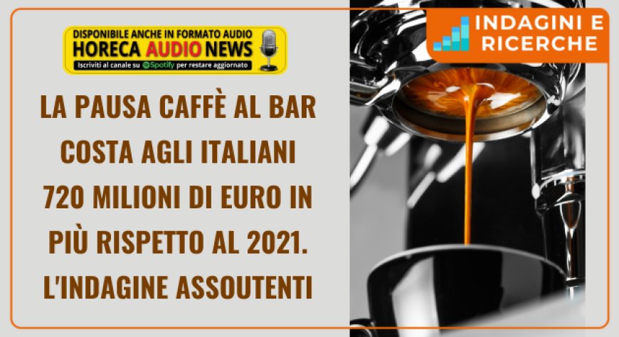 La pausa caffè al bar costa agli italiani 720 milioni di euro in più rispetto al 2021. L'indagine Assoutenti