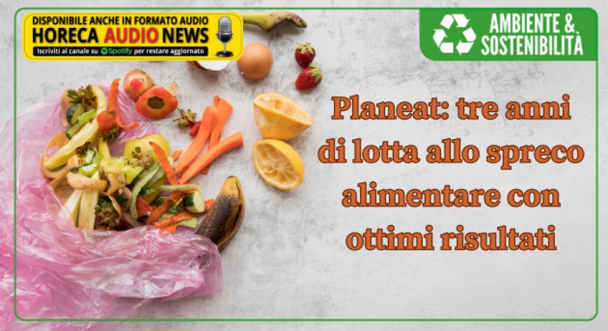 Planeat: tre anni di lotta allo spreco alimentare con ottimi risultati