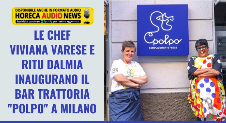 Le chef Viviana Varese e Ritu Dalmia inaugurano il bar trattoria "Polpo" a Milano