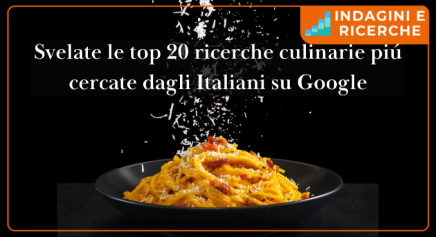 Svelate le top 20 ricerche culinarie piú cercate dagli Italiani su Google