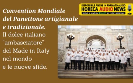Convention Mondiale del Panettone artigianale e tradizionale. Il dolce italiano “ambasciatore” del Made in Italy nel mondo e le nuove sfide.