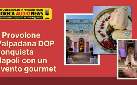 Il Provolone Valpadana DOP conquista Napoli con un evento gourmet