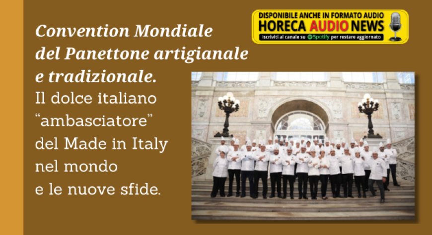 Convention Mondiale del Panettone artigianale e tradizionale. Il dolce italiano “ambasciatore” del Made in Italy nel mondo e le nuove sfide.