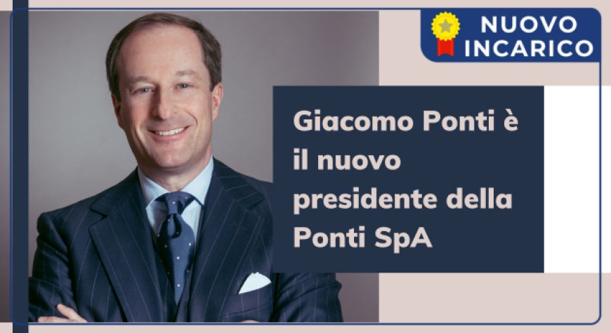 Giacomo Ponti è il nuovo presidente della Ponti SpA