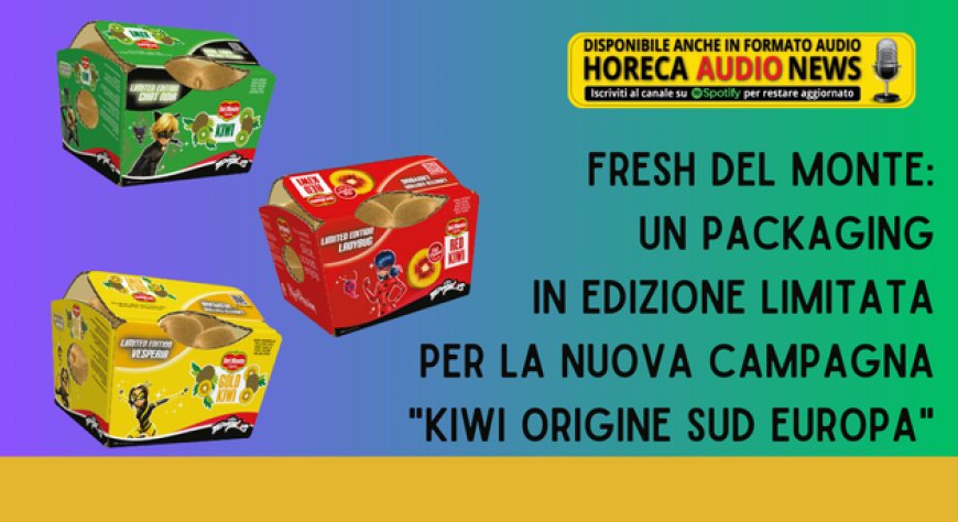 Fresh Del Monte: un packaging in edizione limitata per la nuova campagna "Kiwi Origine Sud Europa"