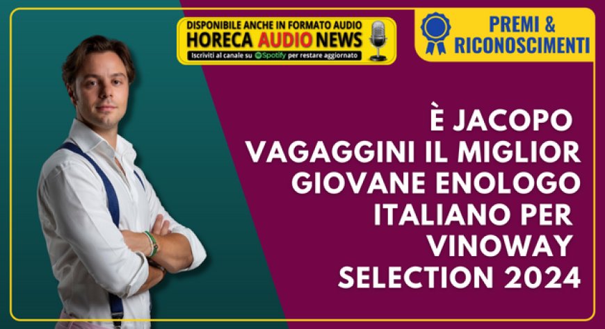 È Jacopo Vagaggini il Miglior Giovane Enologo Italiano per Vinoway Selection 2024