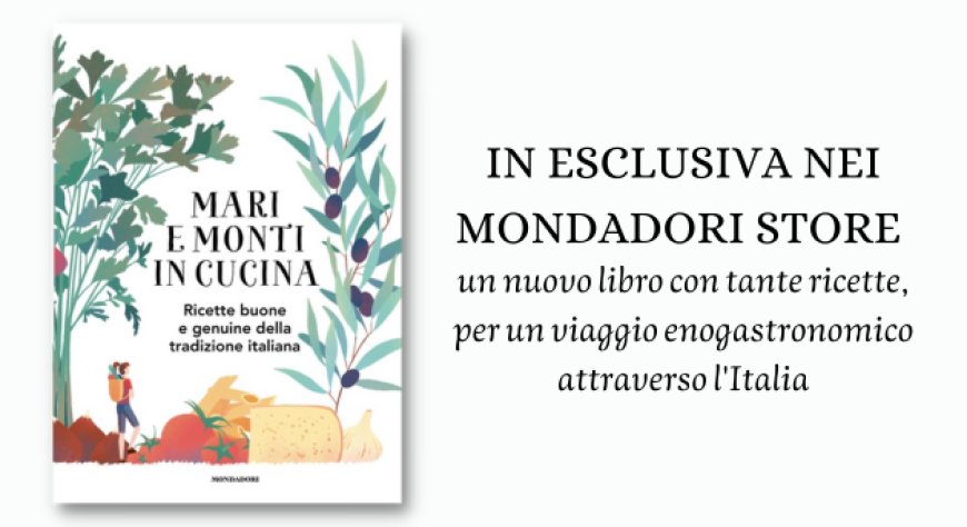 In esclusiva nei Mondadori Store: un nuovo libro con tante ricette, per un viaggio enogastronomico attraverso l'Italia