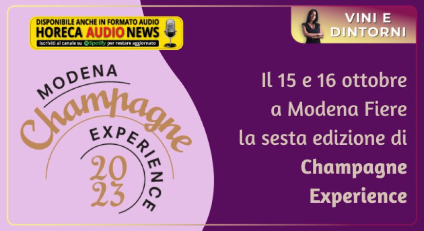 Il 15 e 16 ottobre a Modena Fiere la sesta edizione di Champagne Experience