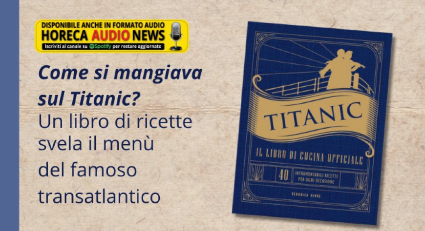 Come si mangiava sul Titanic? Un libro di ricette svela il menù del famoso transatlantico