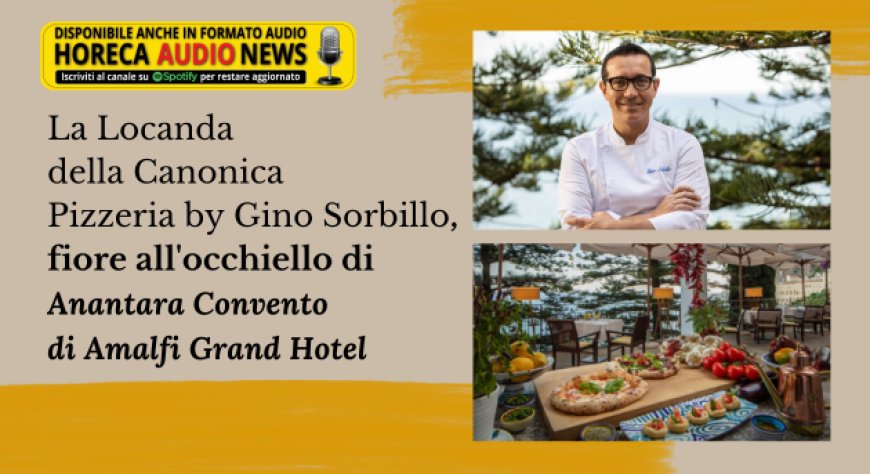 La Locanda della Canonica Pizzeria by Gino Sorbillo, fiore all'occhiello di Anantara Convento di Amalfi Grand Hotel