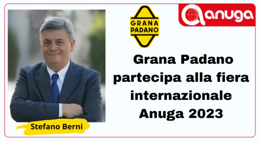 Grana Padano partecipa alla fiera internazionale Anuga 2023