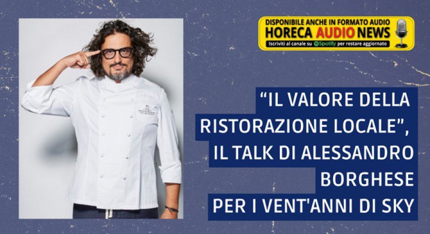 “Il valore della ristorazione locale”, il talk di Alessandro Borghese per i vent'anni di Sky