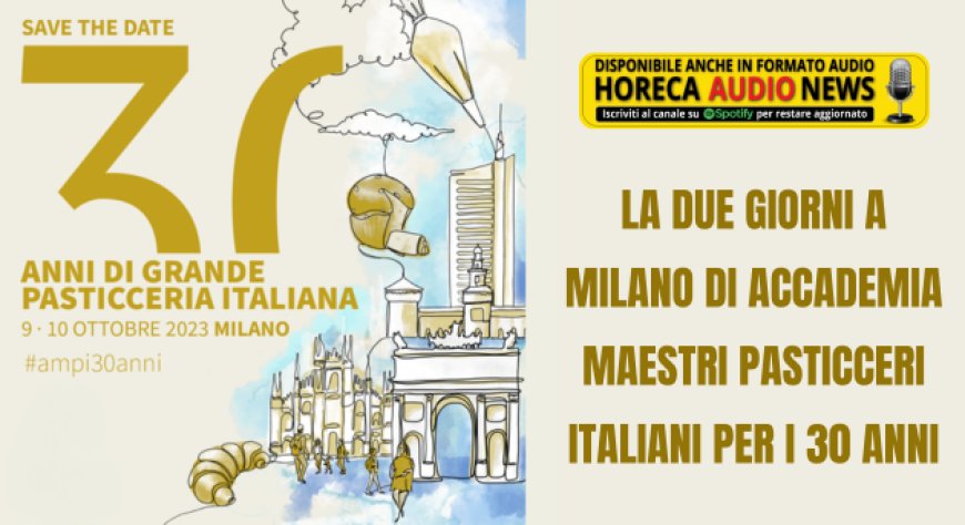 La due giorni a Milano di Accademia Maestri Pasticceri Italiani per i 30 anni