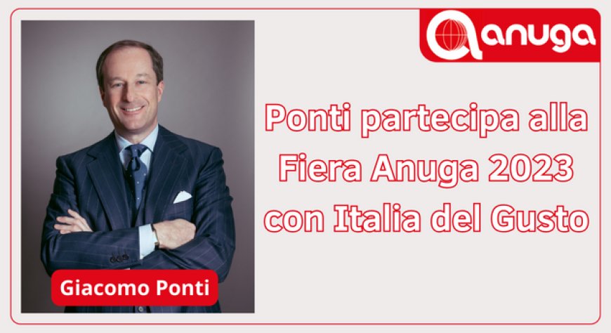 Ponti partecipa alla Fiera Anuga 2023 con Italia del Gusto