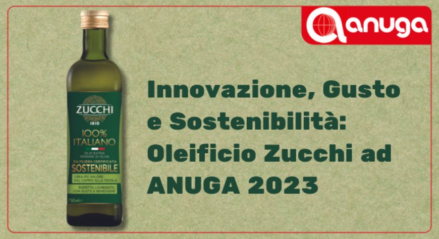 Innovazione, Gusto e Sostenibilità: Oleificio Zucchi ad ANUGA 2023