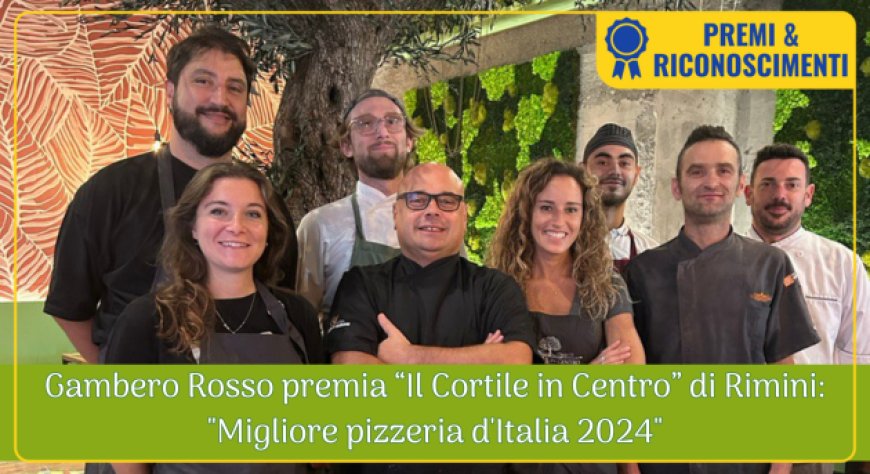 Gambero Rosso premia "Il Cortile in Centro" di Rimini: "Migliore pizzeria d'Italia 2024"