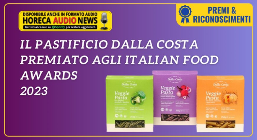 Il pastificio Dalla Costa premiato agli Italian Food Awards 2023