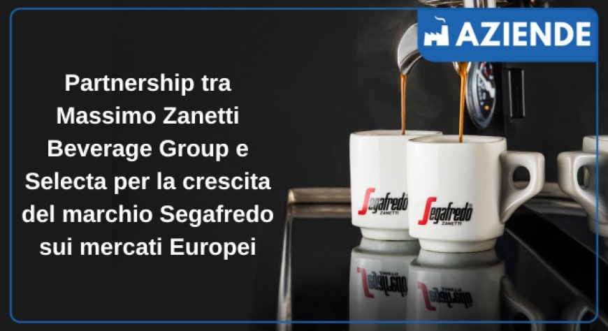 Partnership tra Massimo Zanetti Beverage Group e Selecta per la crescita del marchio Segafredo sui mercati Europei
