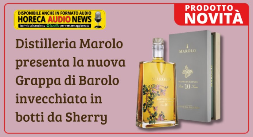 Distilleria Marolo presenta la nuova Grappa di Barolo invecchiata in botti da Sherry