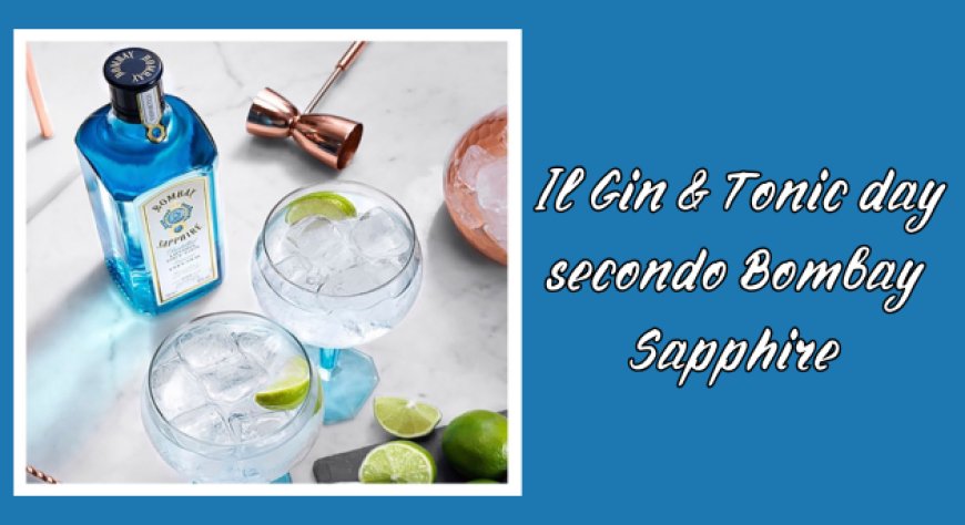 Il Gin & Tonic day secondo Bombay Sapphire