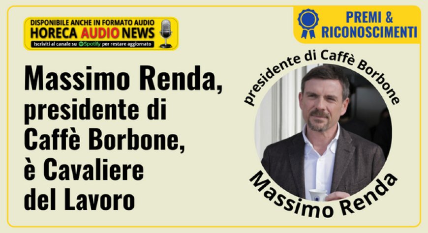 Massimo Renda, presidente di Caffè Borbone, è Cavaliere del Lavoro