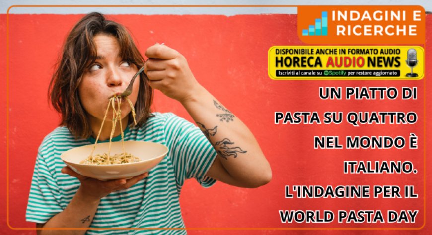 Un piatto di pasta su quattro nel mondo è italiano. L'indagine per il World Pasta Day