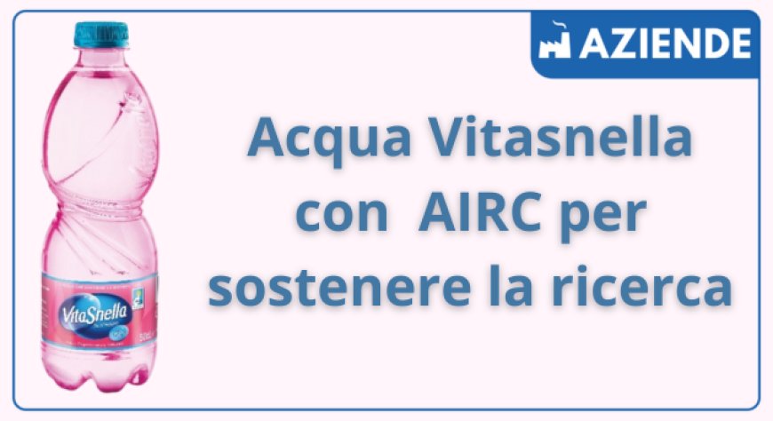 Acqua Vitasnella con  AIRC per sostenere la ricerca